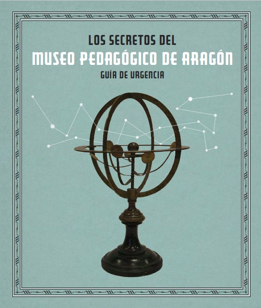 Los secretos del Museo Pedagógico de Aragón. Guía de Urgencia